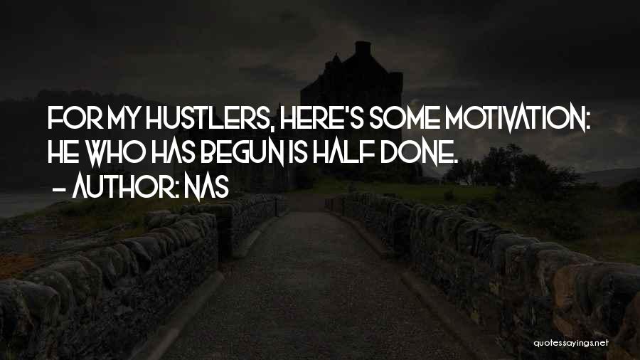 Nas Quotes: For My Hustlers, Here's Some Motivation: He Who Has Begun Is Half Done.