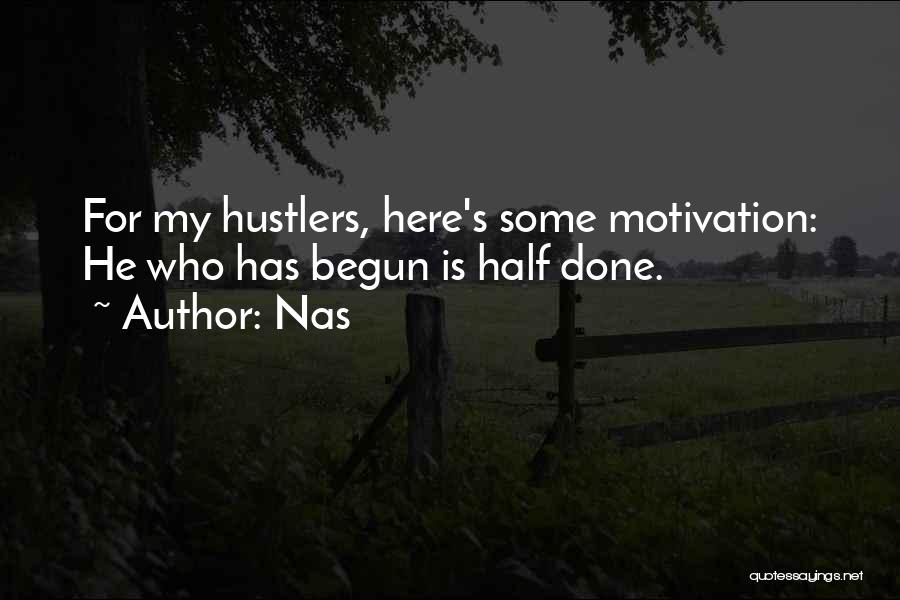 Nas Quotes: For My Hustlers, Here's Some Motivation: He Who Has Begun Is Half Done.