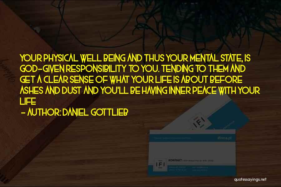 Daniel Gottlieb Quotes: Your Physical Well Being And Thus Your Mental State, Is God-given Responsibility To You. Tending To Them And Get A