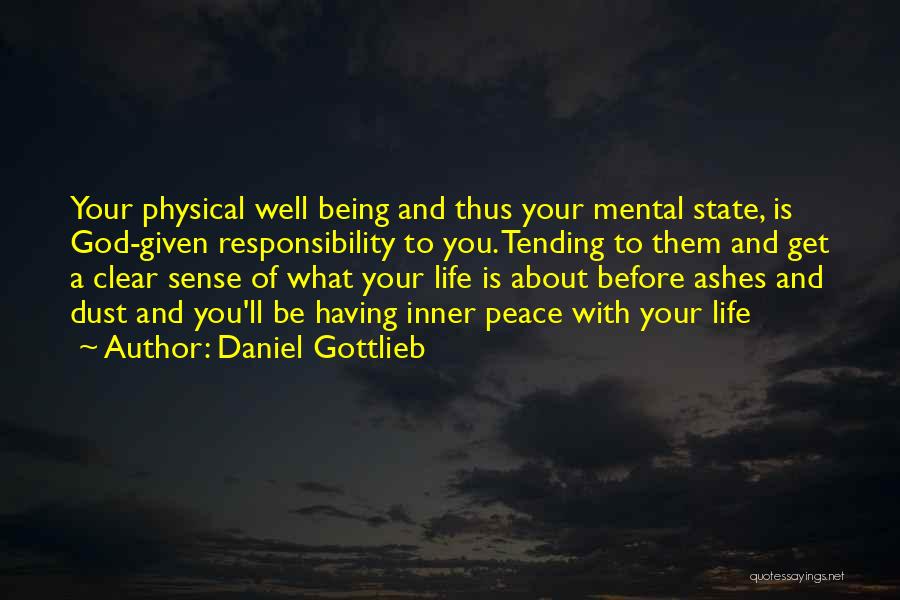 Daniel Gottlieb Quotes: Your Physical Well Being And Thus Your Mental State, Is God-given Responsibility To You. Tending To Them And Get A