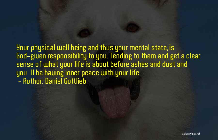 Daniel Gottlieb Quotes: Your Physical Well Being And Thus Your Mental State, Is God-given Responsibility To You. Tending To Them And Get A