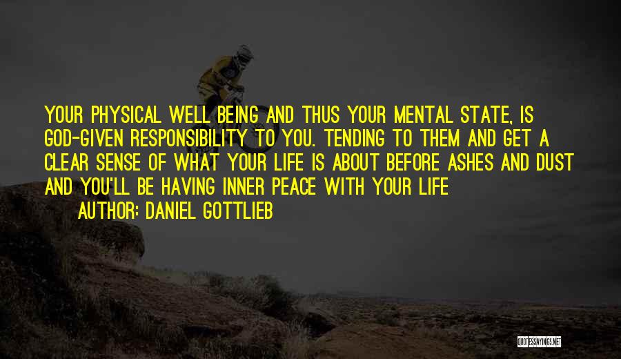 Daniel Gottlieb Quotes: Your Physical Well Being And Thus Your Mental State, Is God-given Responsibility To You. Tending To Them And Get A