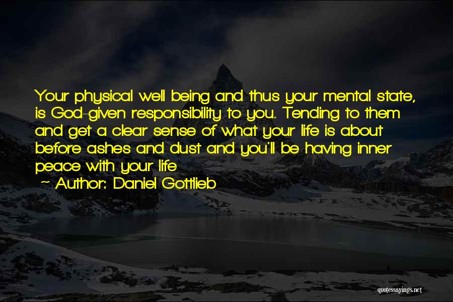 Daniel Gottlieb Quotes: Your Physical Well Being And Thus Your Mental State, Is God-given Responsibility To You. Tending To Them And Get A