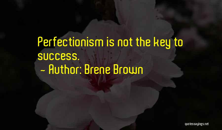 Brene Brown Quotes: Perfectionism Is Not The Key To Success.