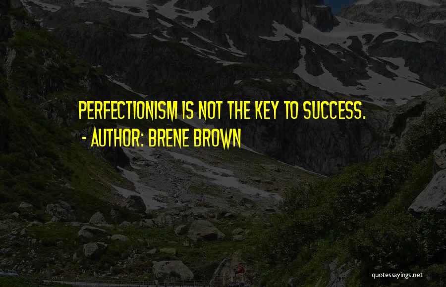Brene Brown Quotes: Perfectionism Is Not The Key To Success.
