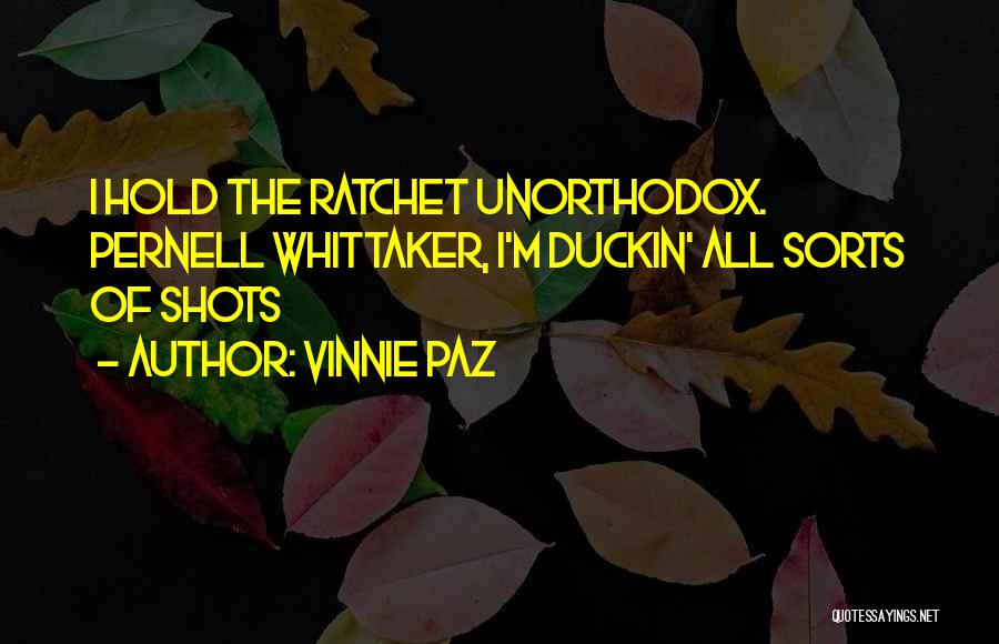 Vinnie Paz Quotes: I Hold The Ratchet Unorthodox. Pernell Whittaker, I'm Duckin' All Sorts Of Shots