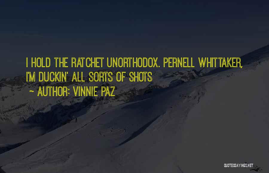 Vinnie Paz Quotes: I Hold The Ratchet Unorthodox. Pernell Whittaker, I'm Duckin' All Sorts Of Shots