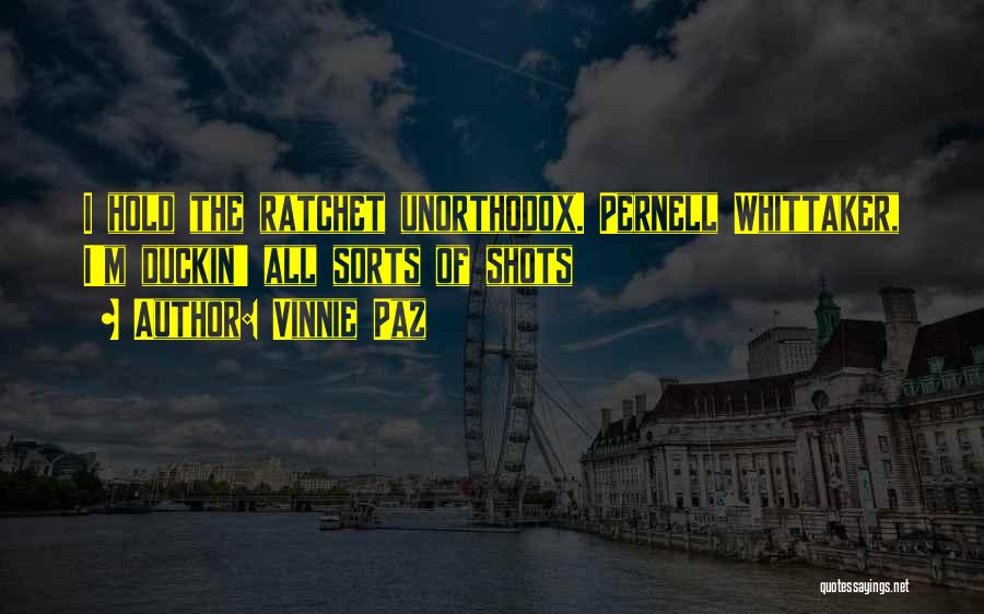 Vinnie Paz Quotes: I Hold The Ratchet Unorthodox. Pernell Whittaker, I'm Duckin' All Sorts Of Shots