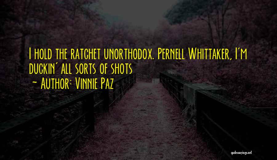 Vinnie Paz Quotes: I Hold The Ratchet Unorthodox. Pernell Whittaker, I'm Duckin' All Sorts Of Shots