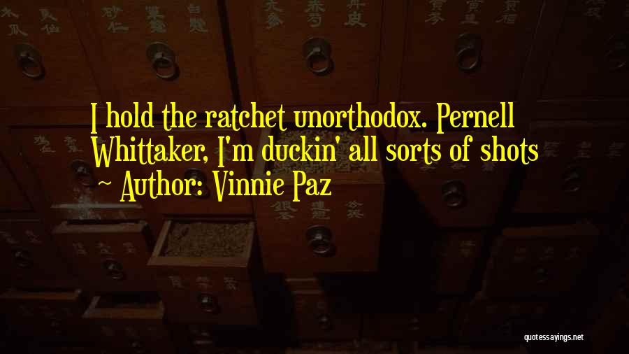 Vinnie Paz Quotes: I Hold The Ratchet Unorthodox. Pernell Whittaker, I'm Duckin' All Sorts Of Shots