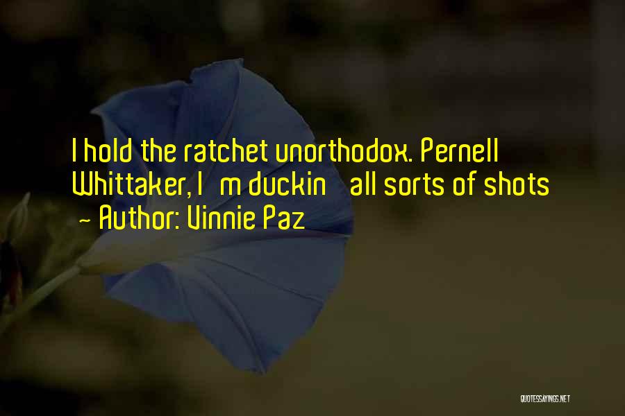 Vinnie Paz Quotes: I Hold The Ratchet Unorthodox. Pernell Whittaker, I'm Duckin' All Sorts Of Shots