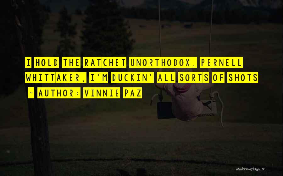 Vinnie Paz Quotes: I Hold The Ratchet Unorthodox. Pernell Whittaker, I'm Duckin' All Sorts Of Shots