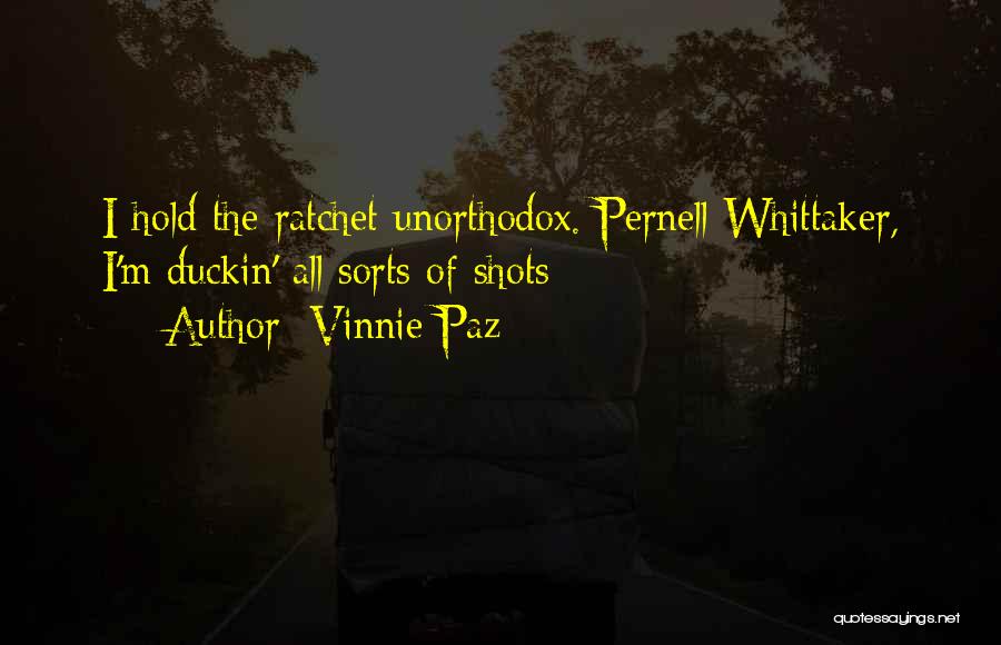 Vinnie Paz Quotes: I Hold The Ratchet Unorthodox. Pernell Whittaker, I'm Duckin' All Sorts Of Shots