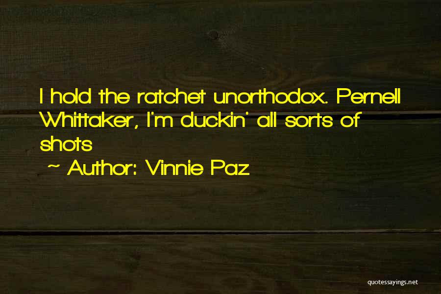 Vinnie Paz Quotes: I Hold The Ratchet Unorthodox. Pernell Whittaker, I'm Duckin' All Sorts Of Shots