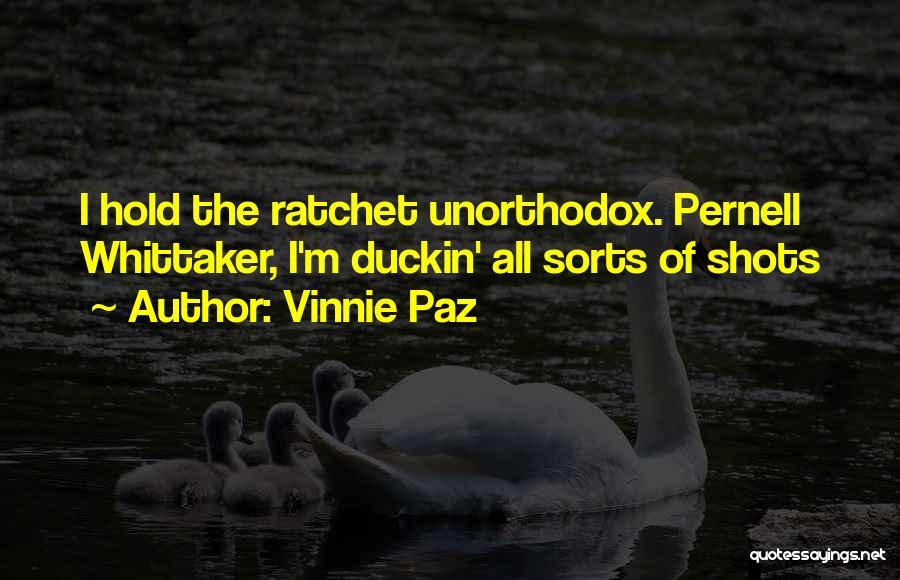 Vinnie Paz Quotes: I Hold The Ratchet Unorthodox. Pernell Whittaker, I'm Duckin' All Sorts Of Shots