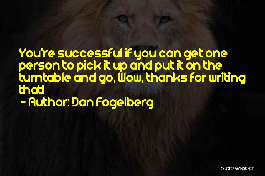 Dan Fogelberg Quotes: You're Successful If You Can Get One Person To Pick It Up And Put It On The Turntable And Go,