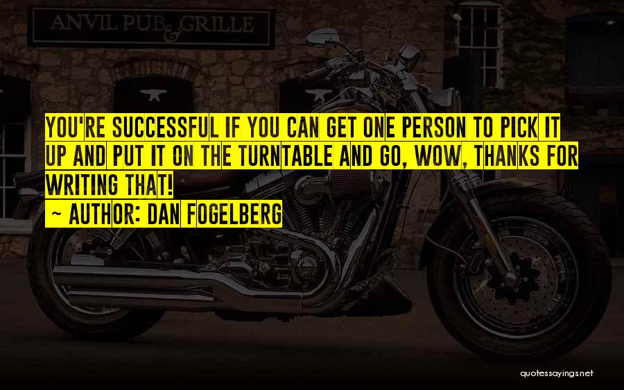 Dan Fogelberg Quotes: You're Successful If You Can Get One Person To Pick It Up And Put It On The Turntable And Go,