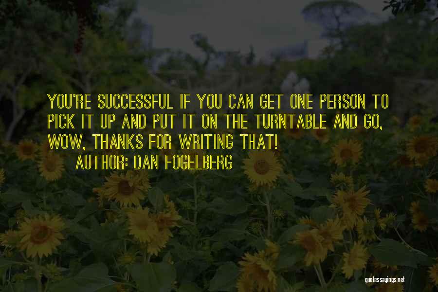 Dan Fogelberg Quotes: You're Successful If You Can Get One Person To Pick It Up And Put It On The Turntable And Go,