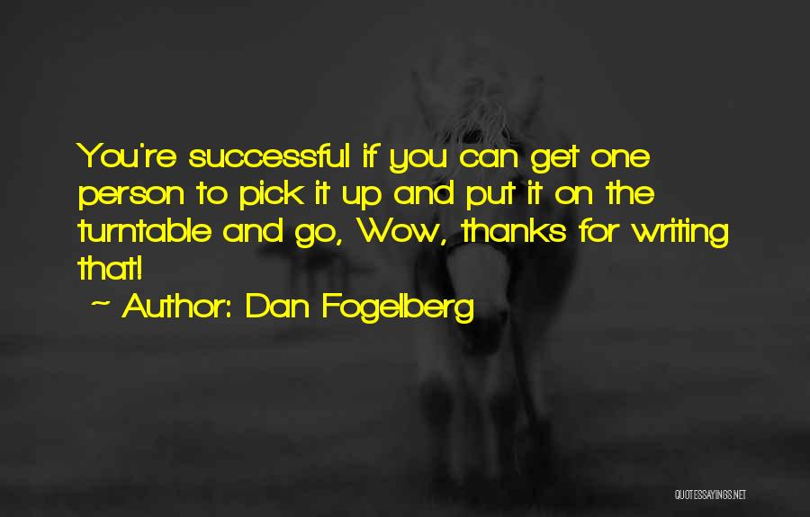 Dan Fogelberg Quotes: You're Successful If You Can Get One Person To Pick It Up And Put It On The Turntable And Go,