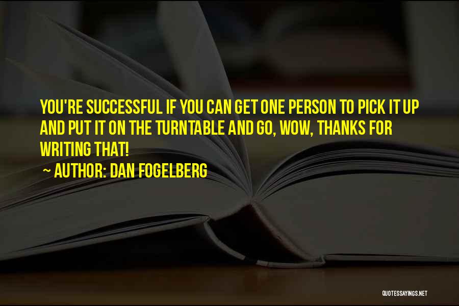 Dan Fogelberg Quotes: You're Successful If You Can Get One Person To Pick It Up And Put It On The Turntable And Go,