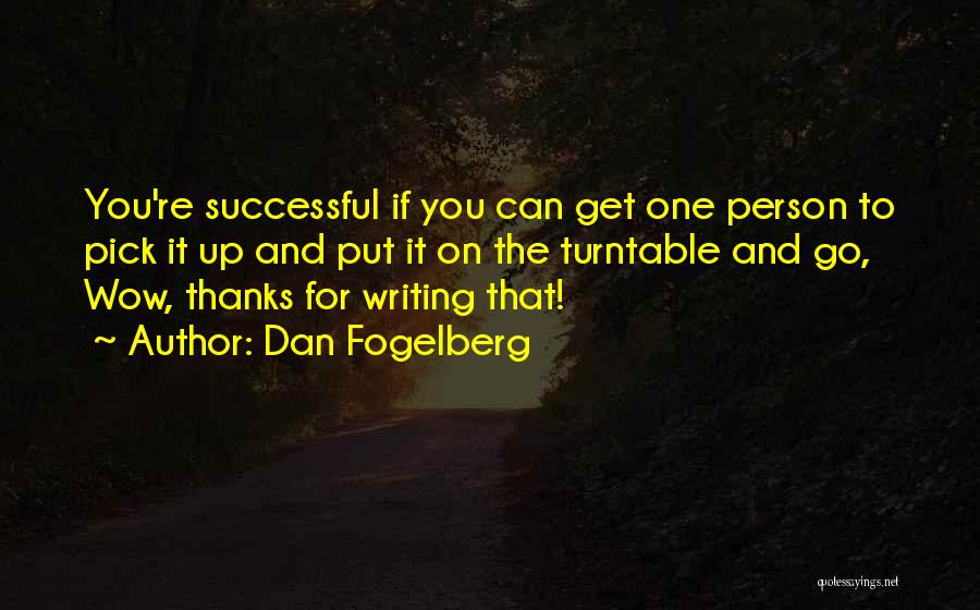 Dan Fogelberg Quotes: You're Successful If You Can Get One Person To Pick It Up And Put It On The Turntable And Go,