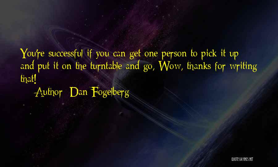 Dan Fogelberg Quotes: You're Successful If You Can Get One Person To Pick It Up And Put It On The Turntable And Go,