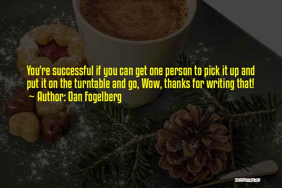 Dan Fogelberg Quotes: You're Successful If You Can Get One Person To Pick It Up And Put It On The Turntable And Go,