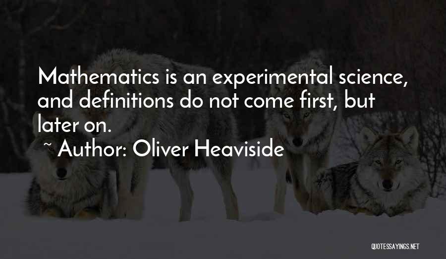 Oliver Heaviside Quotes: Mathematics Is An Experimental Science, And Definitions Do Not Come First, But Later On.