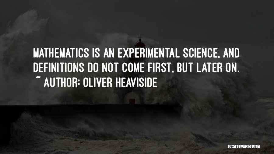 Oliver Heaviside Quotes: Mathematics Is An Experimental Science, And Definitions Do Not Come First, But Later On.