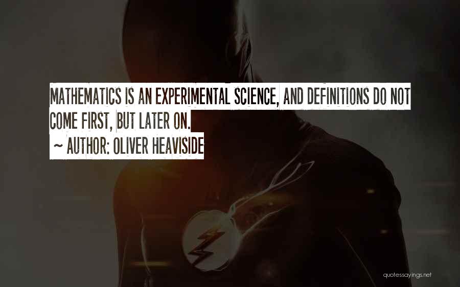 Oliver Heaviside Quotes: Mathematics Is An Experimental Science, And Definitions Do Not Come First, But Later On.