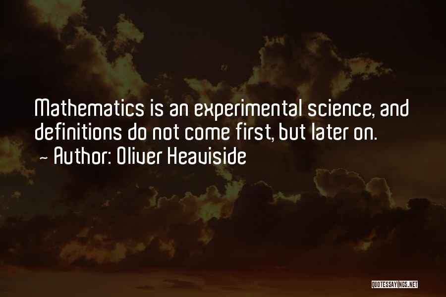 Oliver Heaviside Quotes: Mathematics Is An Experimental Science, And Definitions Do Not Come First, But Later On.