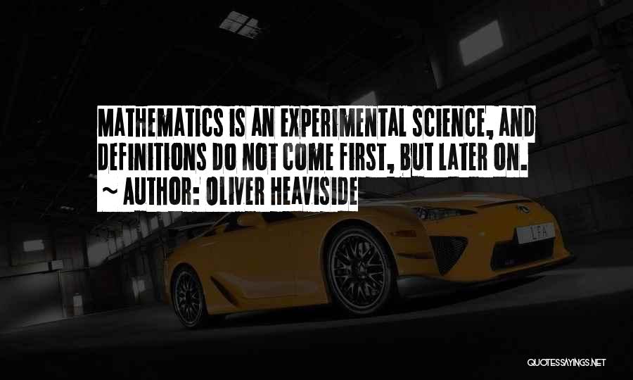 Oliver Heaviside Quotes: Mathematics Is An Experimental Science, And Definitions Do Not Come First, But Later On.