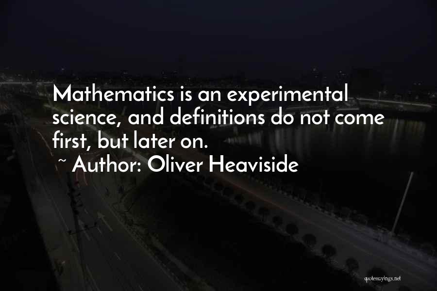 Oliver Heaviside Quotes: Mathematics Is An Experimental Science, And Definitions Do Not Come First, But Later On.