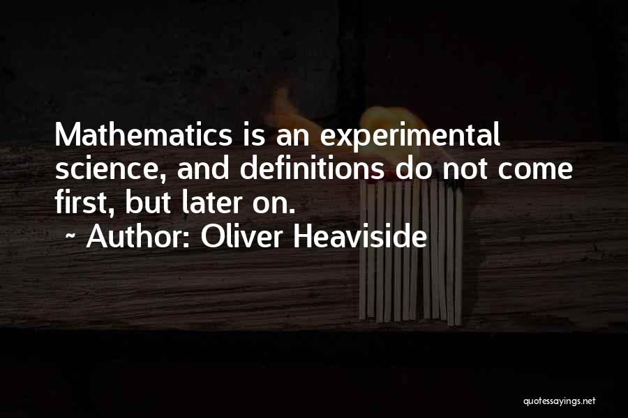 Oliver Heaviside Quotes: Mathematics Is An Experimental Science, And Definitions Do Not Come First, But Later On.