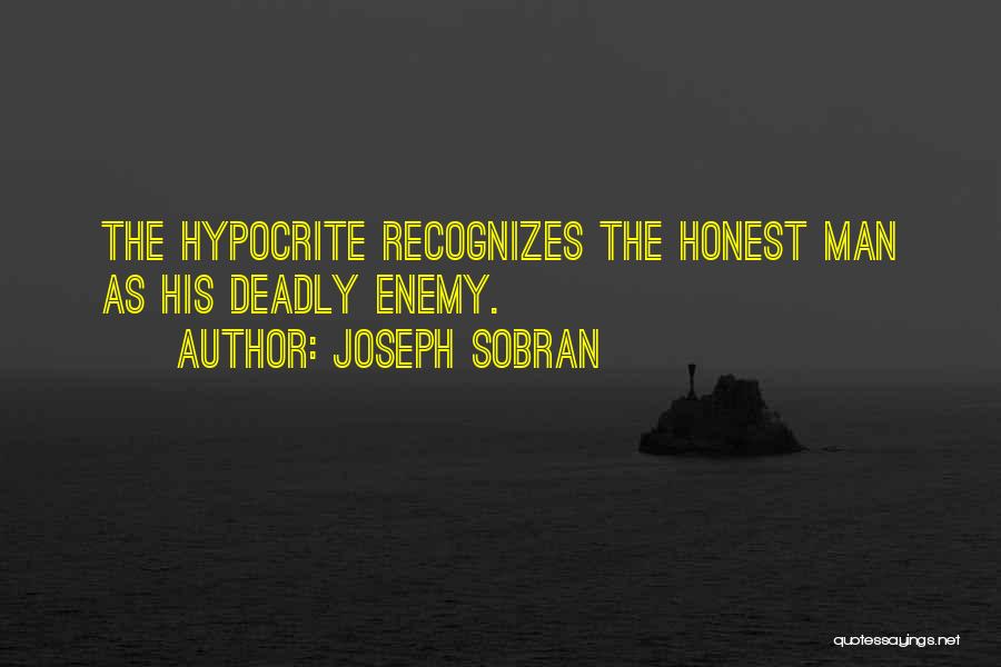 Joseph Sobran Quotes: The Hypocrite Recognizes The Honest Man As His Deadly Enemy.