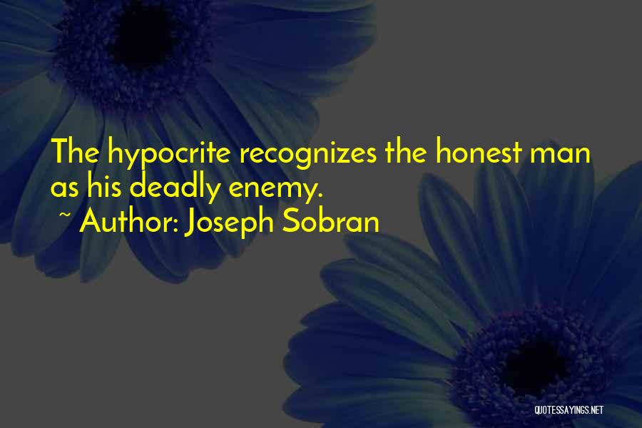 Joseph Sobran Quotes: The Hypocrite Recognizes The Honest Man As His Deadly Enemy.