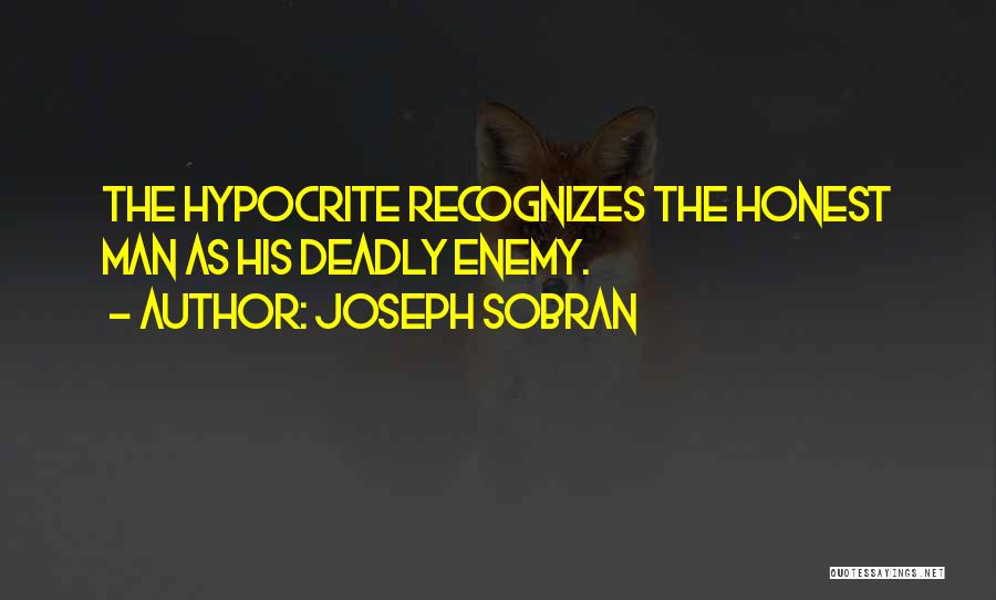 Joseph Sobran Quotes: The Hypocrite Recognizes The Honest Man As His Deadly Enemy.