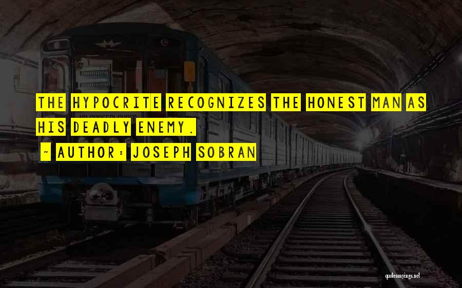 Joseph Sobran Quotes: The Hypocrite Recognizes The Honest Man As His Deadly Enemy.