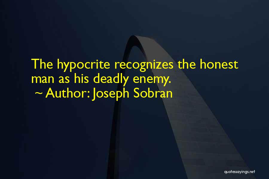 Joseph Sobran Quotes: The Hypocrite Recognizes The Honest Man As His Deadly Enemy.
