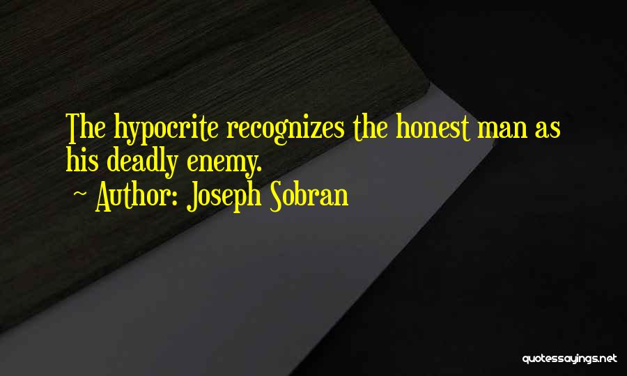 Joseph Sobran Quotes: The Hypocrite Recognizes The Honest Man As His Deadly Enemy.