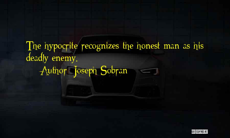 Joseph Sobran Quotes: The Hypocrite Recognizes The Honest Man As His Deadly Enemy.