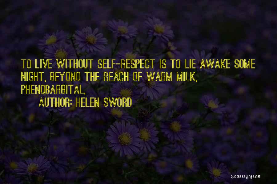 Helen Sword Quotes: To Live Without Self-respect Is To Lie Awake Some Night, Beyond The Reach Of Warm Milk, Phenobarbital,