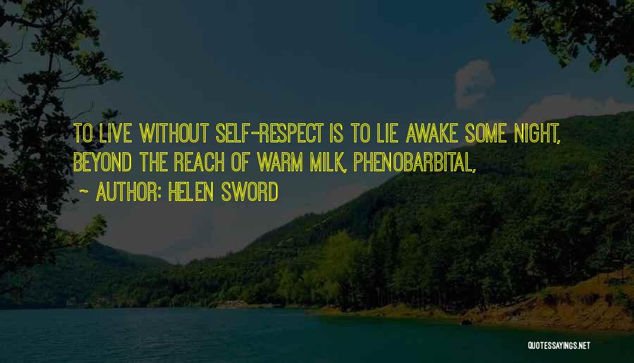 Helen Sword Quotes: To Live Without Self-respect Is To Lie Awake Some Night, Beyond The Reach Of Warm Milk, Phenobarbital,