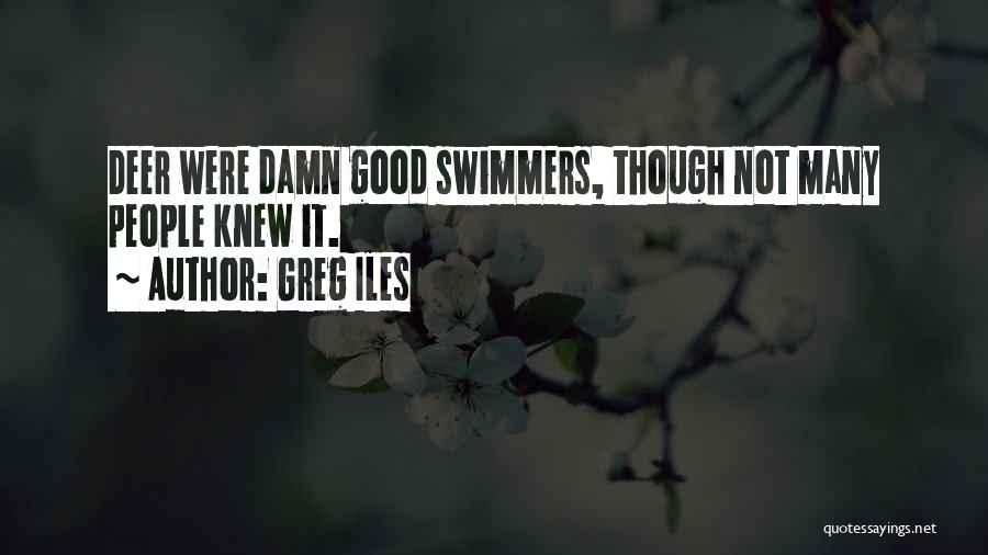 Greg Iles Quotes: Deer Were Damn Good Swimmers, Though Not Many People Knew It.