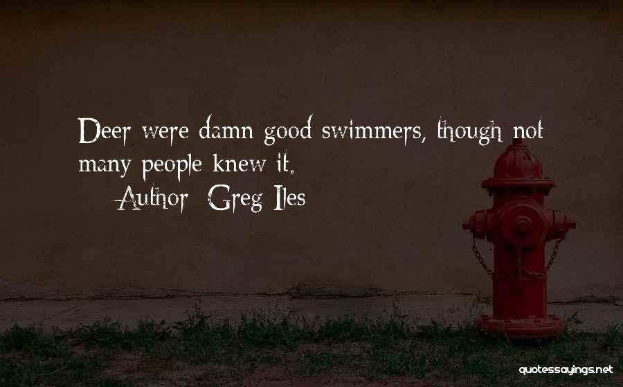 Greg Iles Quotes: Deer Were Damn Good Swimmers, Though Not Many People Knew It.