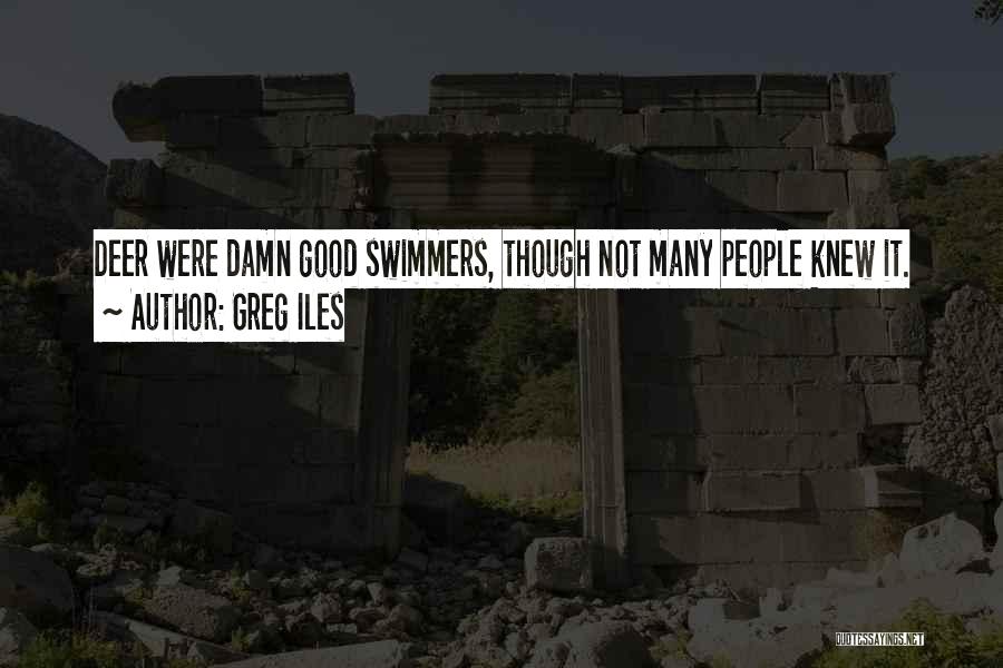 Greg Iles Quotes: Deer Were Damn Good Swimmers, Though Not Many People Knew It.