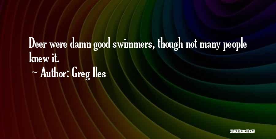 Greg Iles Quotes: Deer Were Damn Good Swimmers, Though Not Many People Knew It.