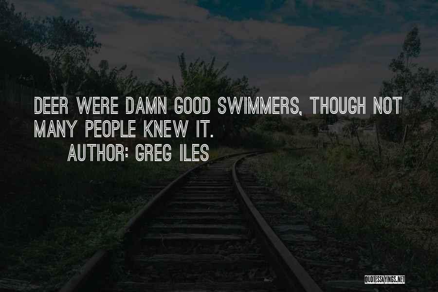 Greg Iles Quotes: Deer Were Damn Good Swimmers, Though Not Many People Knew It.