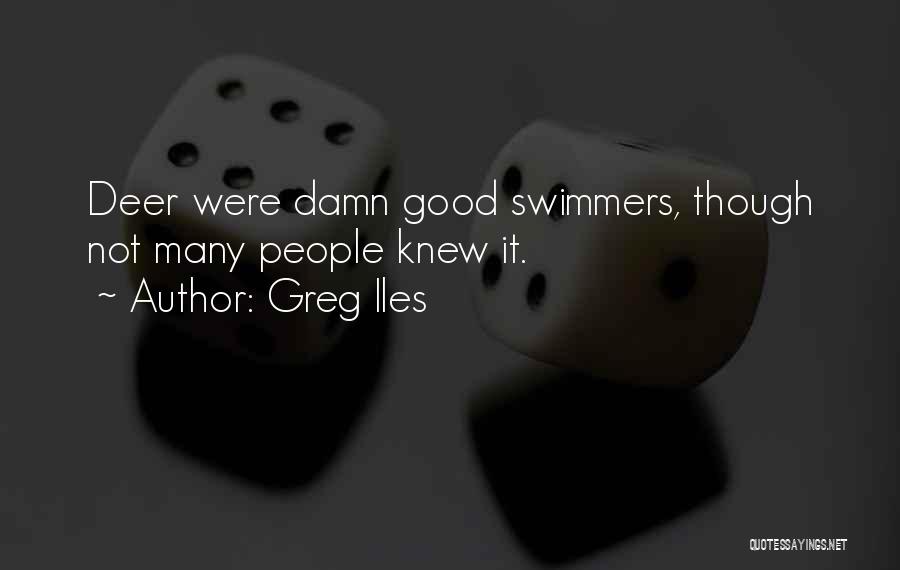Greg Iles Quotes: Deer Were Damn Good Swimmers, Though Not Many People Knew It.