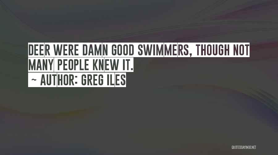 Greg Iles Quotes: Deer Were Damn Good Swimmers, Though Not Many People Knew It.